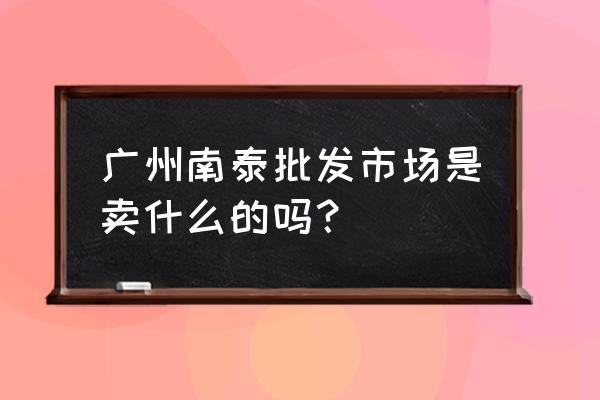 南泰狗粮批发市场在哪里 广州南泰批发市场是卖什么的吗？