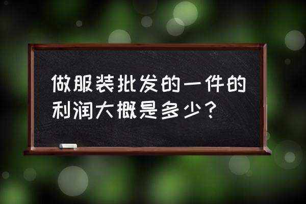 杭州四季青批发服装利润多少 做服装批发的一件的利润大概是多少？