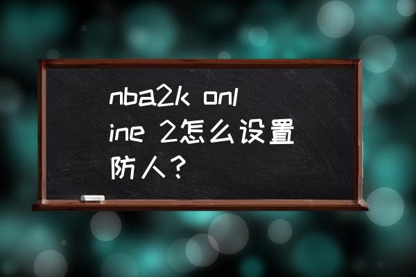 nba2k online 2怎么设置防人？