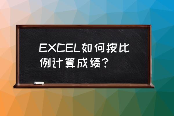 excel快速录入对应学生成绩 EXCEL如何按比例计算成绩？