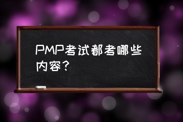 pmp考场需要带什么 PMP考试都考哪些内容？