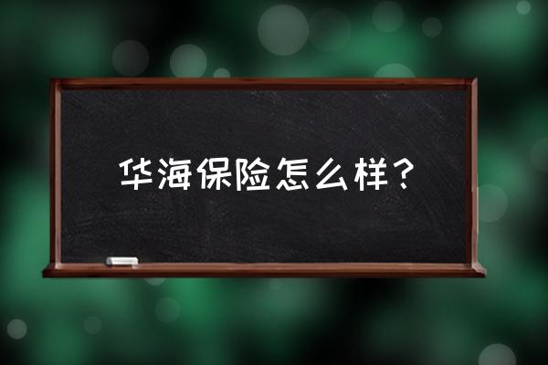 车险理赔企业版app官网 华海保险怎么样？