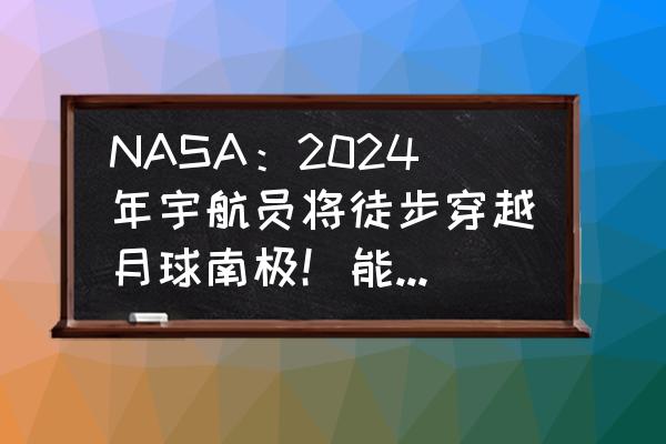 潮人篮球的尼尔抢篮板 NASA：2024年宇航员将徒步穿越月球南极！能走完全程吗？