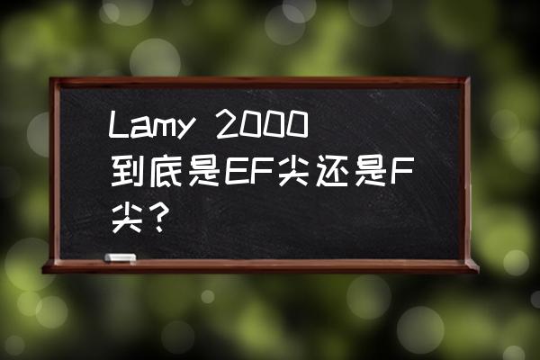Lamy 2000到底是EF尖还是F尖？