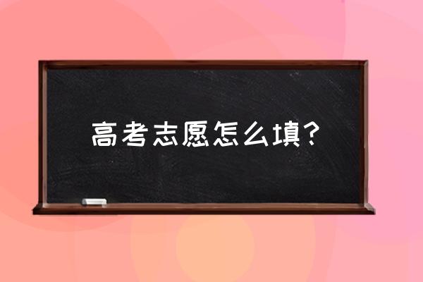 天津高考志愿填报网上怎么操作 高考志愿怎么填？